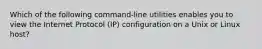 Which of the following command-line utilities enables you to view the Internet Protocol (IP) configuration on a Unix or Linux host?