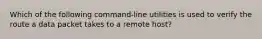 Which of the following command-line utilities is used to verify the route a data packet takes to a remote host?