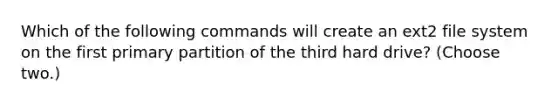 Which of the following commands will create an ext2 file system on the first primary partition of the third hard drive? (Choose two.)