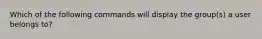 Which of the following commands will display the group(s) a user belongs to?