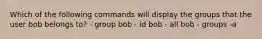 Which of the following commands will display the groups that the user bob belongs to? - group bob - id bob - all bob - groups -a