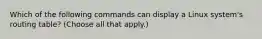 Which of the following commands can display a Linux system's routing table? (Choose all that apply.)