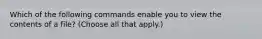 Which of the following commands enable you to view the contents of a file? (Choose all that apply.)