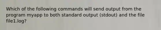 Which of the following commands will send output from the program myapp to both standard output (stdout) and the file file1.log?