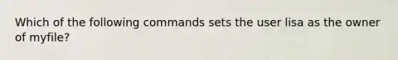 Which of the following commands sets the user lisa as the owner of myfile?