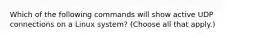 Which of the following commands will show active UDP connections on a Linux system? (Choose all that apply.)