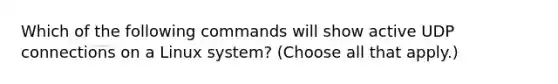 Which of the following commands will show active UDP connections on a Linux system? (Choose all that apply.)