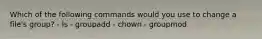 Which of the following commands would you use to change a file's group? - ls - groupadd - chown - groupmod