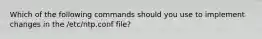 Which of the following commands should you use to implement changes in the /etc/ntp.conf file?