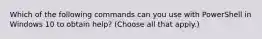 Which of the following commands can you use with PowerShell in Windows 10 to obtain help? (Choose all that apply.)