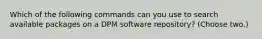 Which of the following commands can you use to search available packages on a DPM software repository? (Choose two.)