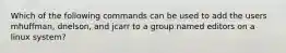 Which of the following commands can be used to add the users mhuffman, dnelson, and jcarr to a group named editors on a linux system?