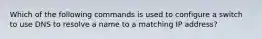 Which of the following commands is used to configure a switch to use DNS to resolve a name to a matching IP address?