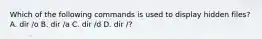 Which of the following commands is used to display hidden files? A. dir /o B. dir /a C. dir /d D. dir /?