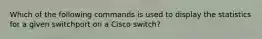 Which of the following commands is used to display the statistics for a given switchport on a Cisco switch?