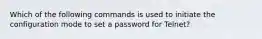 Which of the following commands is used to initiate the configuration mode to set a password for Telnet?