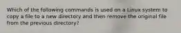 Which of the following commands is used on a Linux system to copy a file to a new directory and then remove the original file from the previous directory?