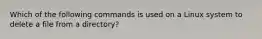 Which of the following commands is used on a Linux system to delete a file from a directory?