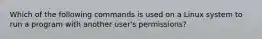 Which of the following commands is used on a Linux system to run a program with another user's permissions?