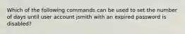 Which of the following commands can be used to set the number of days until user account jsmith with an expired password is disabled?