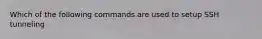 Which of the following commands are used to setup SSH tunneling