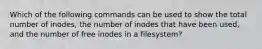 Which of the following commands can be used to show the total number of inodes, the number of inodes that have been used, and the number of free inodes in a filesystem?