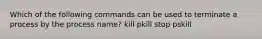 Which of the following commands can be used to terminate a process by the process name? kill pkill stop pskill