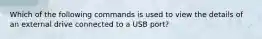 Which of the following commands is used to view the details of an external drive connected to a USB port?