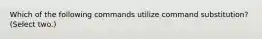 Which of the following commands utilize command substitution? (Select two.)