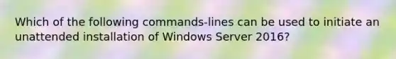 Which of the following commands-lines can be used to initiate an unattended installation of Windows Server 2016?