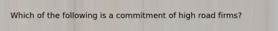 Which of the following is a commitment of high road firms?