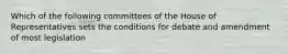 Which of the following committees of the House of Representatives sets the conditions for debate and amendment of most legislation