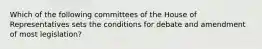 Which of the following committees of the House of Representatives sets the conditions for debate and amendment of most legislation?