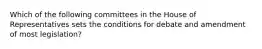 Which of the following committees in the House of Representatives sets the conditions for debate and amendment of most legislation?