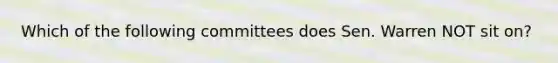 Which of the following committees does Sen. Warren NOT sit on?