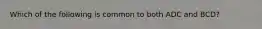 Which of the following is common to both ADC and BCD?