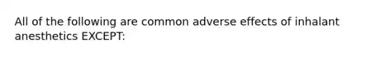 All of the following are common adverse effects of inhalant anesthetics EXCEPT: