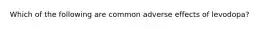 Which of the following are common adverse effects of levodopa?