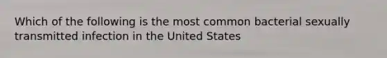 Which of the following is the most common bacterial sexually transmitted infection in the United States