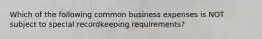 Which of the following common business expenses is NOT subject to special recordkeeping requirements?