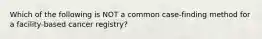 Which of the following is NOT a common case-finding method for a facility-based cancer registry?