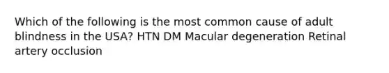Which of the following is the most common cause of adult blindness in the USA? HTN DM Macular degeneration Retinal artery occlusion