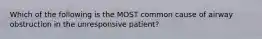 Which of the following is the MOST common cause of airway obstruction in the unresponsive​ patient?