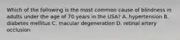 Which of the following is the most common cause of blindness in adults under the age of 70 years in the USA? A. hypertension B. diabetes mellitus C. macular degeneration D. retinal artery occlusion