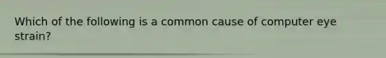 Which of the following is a common cause of computer eye strain?
