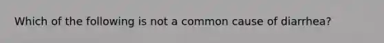 Which of the following is not a common cause of diarrhea?