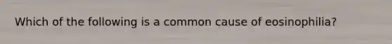 Which of the following is a common cause of eosinophilia?