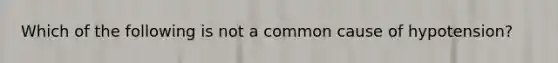 Which of the following is not a common cause of hypotension?