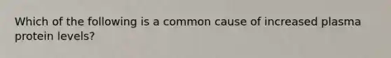 Which of the following is a common cause of increased plasma protein levels?