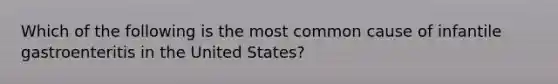 Which of the following is the most common cause of infantile gastroenteritis in the United States?